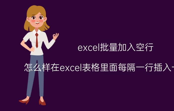 excel批量加入空行 怎么样在excel表格里面每隔一行插入一个空行？